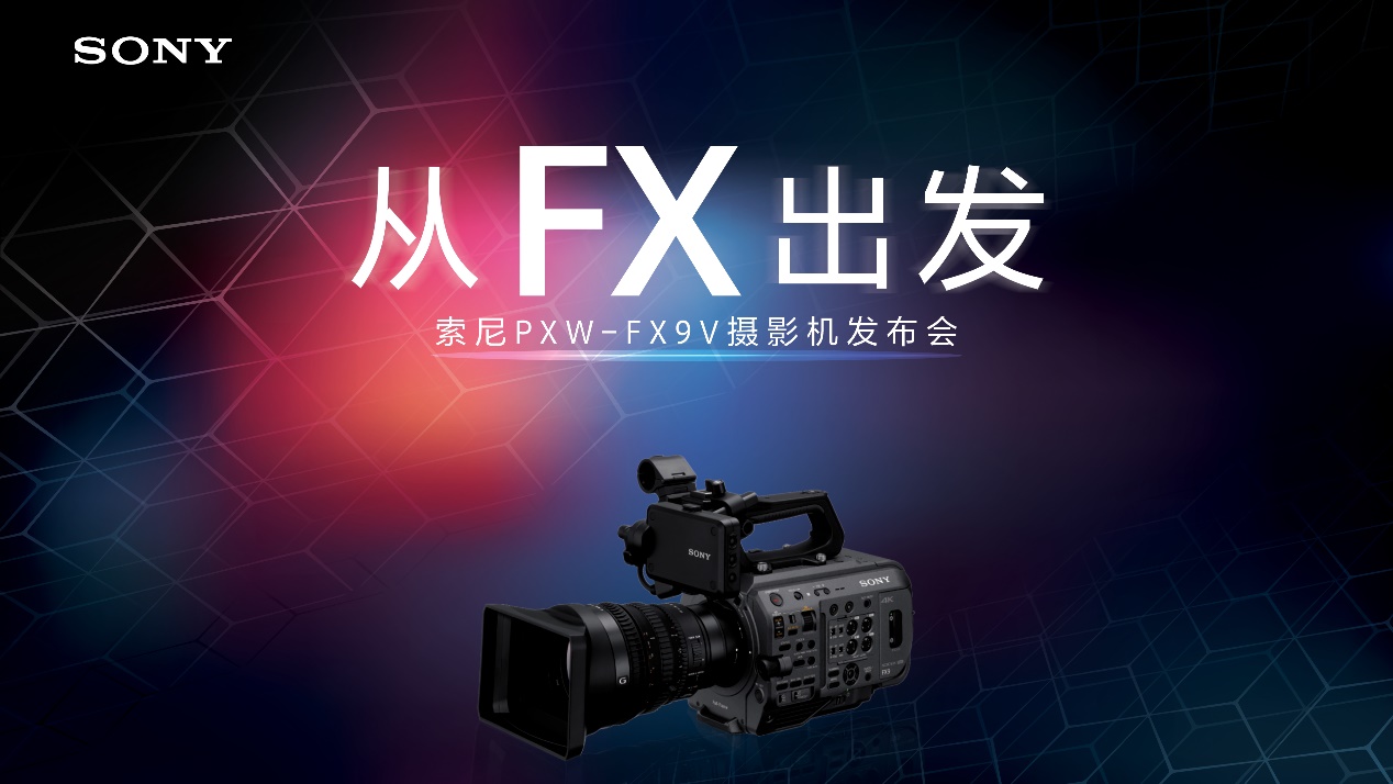 “从FX出发”索尼PXW-FX9V摄影机发布会成功举办-视听圈